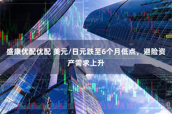 盛康优配优配 美元/日元跌至6个月低点，避险资产需求上升